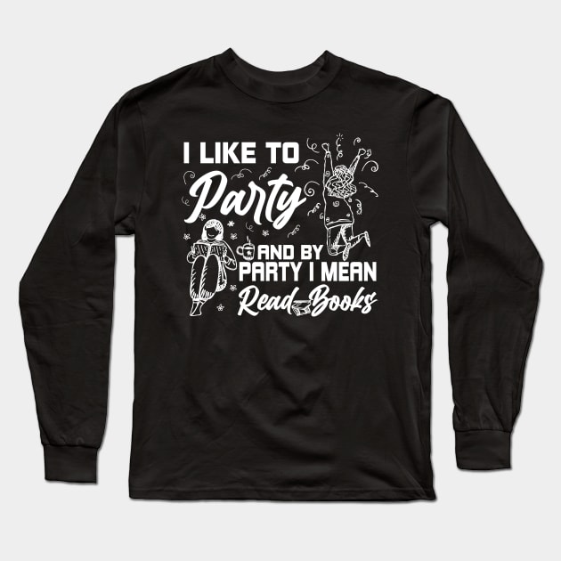 I Like To Party And By Party I Mean Read Books Reading Gift Long Sleeve T-Shirt by Herotee